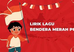 Lirik Lagu Bendera Merah Putih Dan Penciptanya